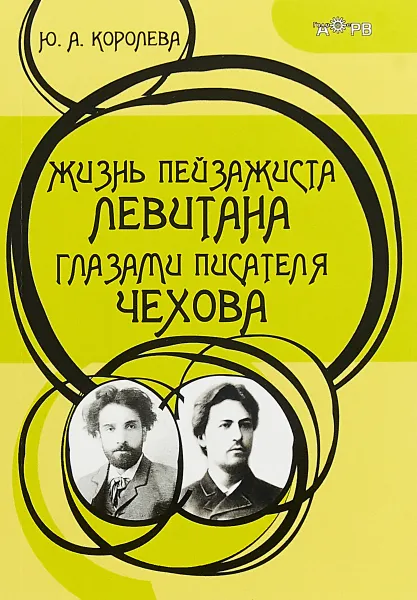 Обложка книги Жизнь пейзажиста Левитана глазами писателя Чехова, Ю. А. Королева