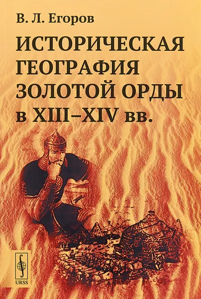 Обложка книги Историческая география Золотой Орды в XIII-XIV века, В. Л. Егоров