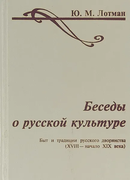 Обложка книги Беседы о русской культуре. Быт и традиции русского дворянства (XVIII - начало XIX века), Лотман Ю.М.