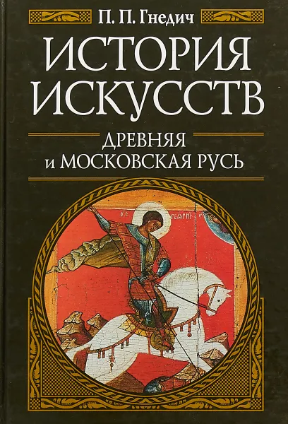 Обложка книги История искусств. Древняя и Московская Русь, Гнедич П. П.