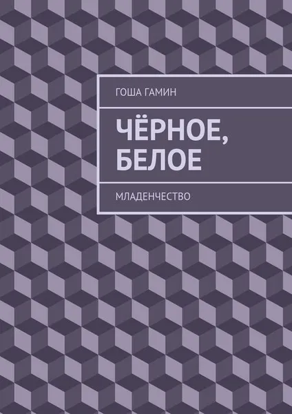 Обложка книги Чёрное, белое. Младенчество, Гамин Гоша