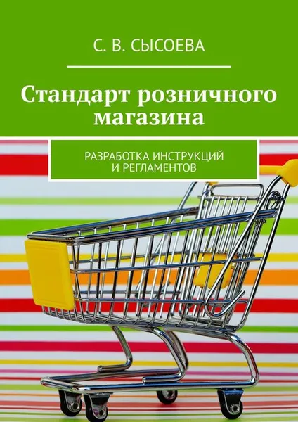 Обложка книги Стандарт розничного магазина. Разработка инструкций и регламентов, Сысоева С. В.