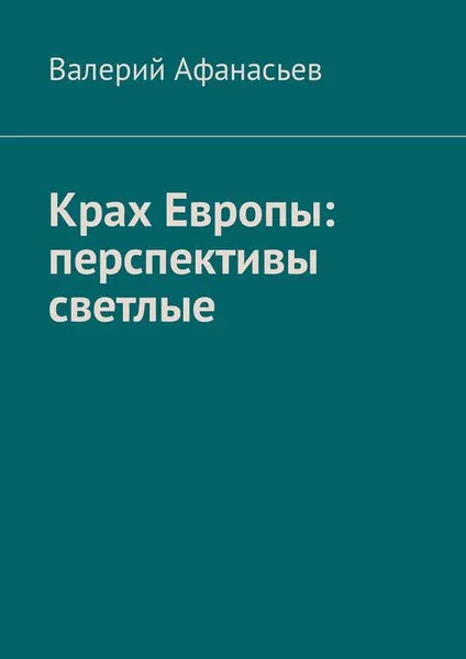 Обложка книги Крах Европы: перспективы светлые, Афанасьев Валерий