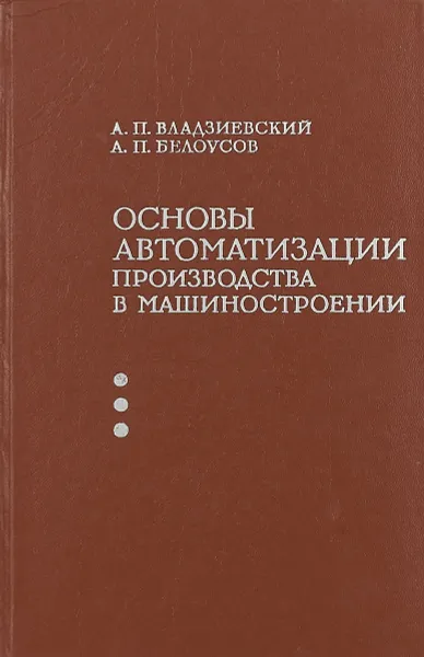 Обложка книги Основы автоматизации производства в машиностроении, А.П.Владзиевский, А.П.Белоусов