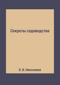 Обложка книги Секреты садоводства, О. В. Николаева