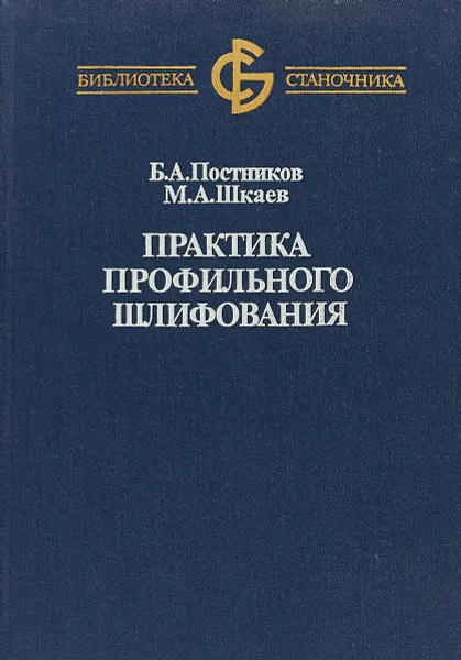 Обложка книги Практика профильного шлифования., Б.А. Постников.М.А.Шкаев