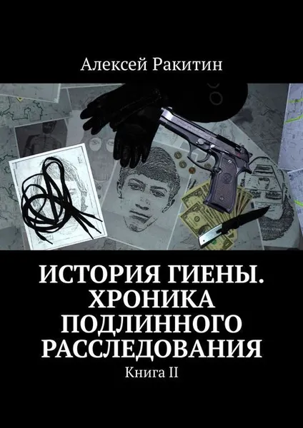 Обложка книги История Гиены. Хроника неоконченного расследования. Книга II, Ракитин Алексей