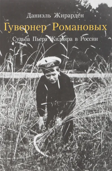 Обложка книги Гувернер Романовых. Судьба Пьера Жильяра в России, Даниэль Жирарден