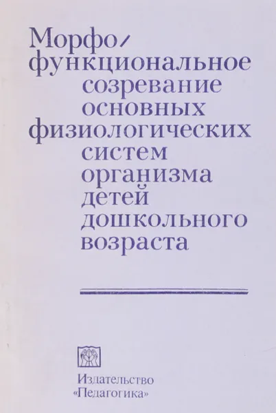 Обложка книги Морфо функциональное созревание основных физиологичеких систем организма детей дошкольного возраста, М.В.Антропова