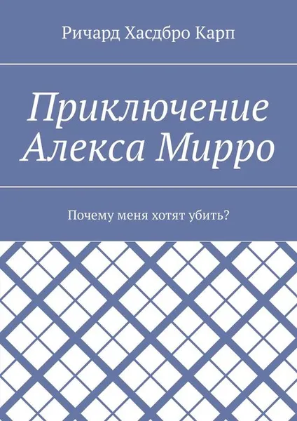 Обложка книги Приключение Алекса Мирро. Почему меня хотят убить?, Ричард Хасдбро Карп