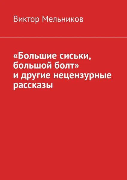 Обложка книги «Большие сиськи, большой болт» и другие нецензурные рассказы, Мельников Виктор