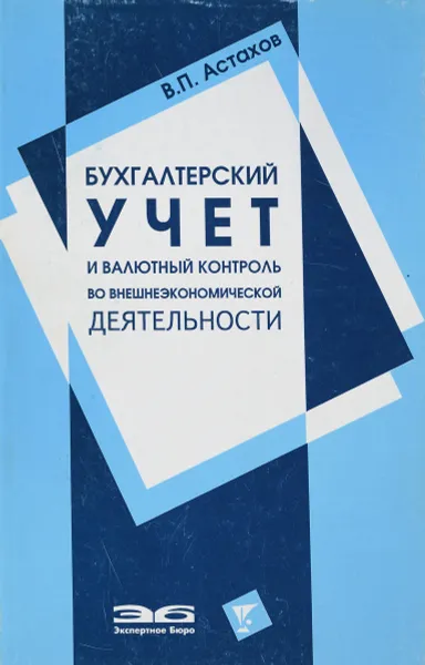 Обложка книги Бухгалтерский учет и валютный контроль во внешнеэкономической деятельности, Астахов В.П.