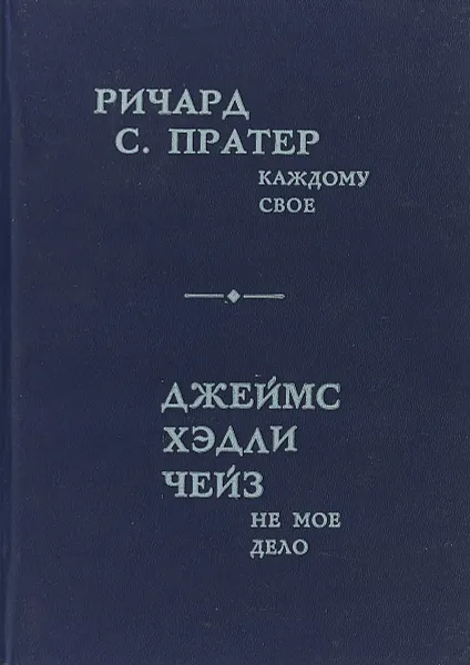 Обложка книги Каждому свое. Не мое дело, Ричард С. Пратер, Джеймс Хэдли Чейз