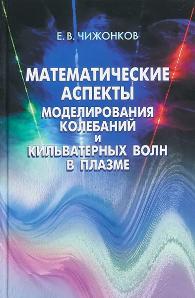 Обложка книги Математические аспекты моделирования колебаний и кильватерных волн в плазме, Е.В. Чижонков