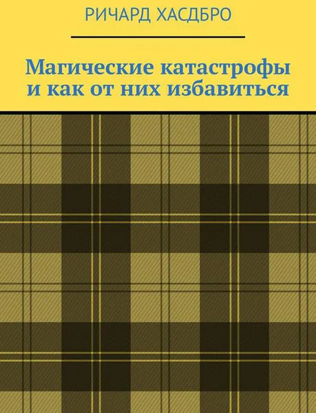 Обложка книги Магические катастрофы и как от них избавиться. Магия приносит и беды, Хасдбро Ричард Карп