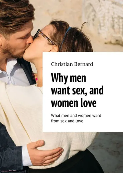 Обложка книги Why men want sex, and women love. What men and women want from sex and love, Bernard Christian