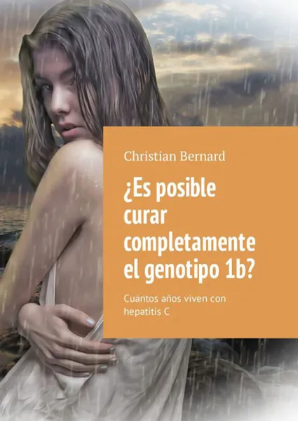 Обложка книги ¿Es posible curar completamente el genotipo 1b?. Cuántos años viven con hepatitis C, Bernard Christian