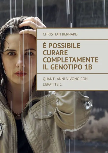 Обложка книги È possibile curare completamente il genotipo 1b. Quanti anni vivono con l’epatite C, Bernard Christian