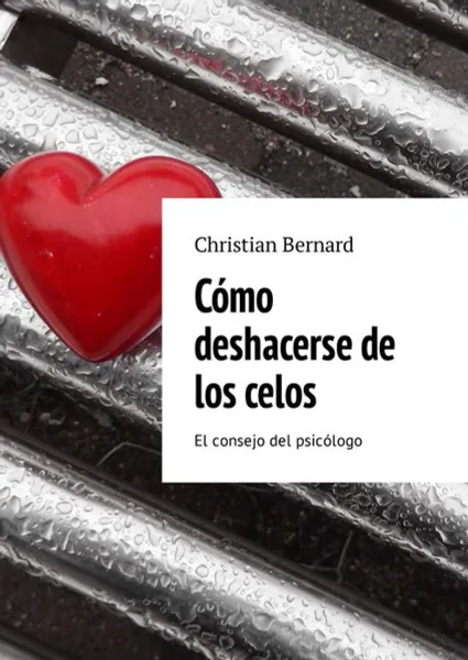 Обложка книги Cómo deshacerse de los celos. El consejo del psicólogo, Bernard Christian