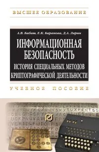 Обложка книги Информационная безопасность. История специальных методов криптографической деятельности, Е. К Баранова,А. В. Бабаш,Д. А. Ларин