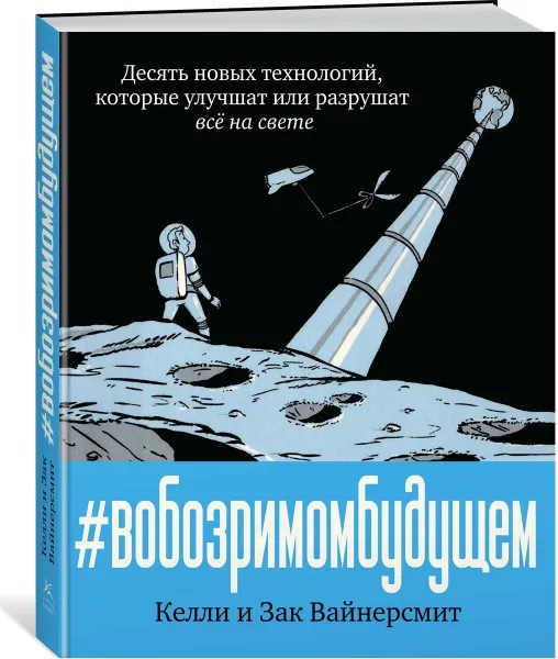 Обложка книги В обозримом будущем. Десять новых технологий, которые улучшат или разрушат всё на свете, Келли и Зак Вайнерсмит