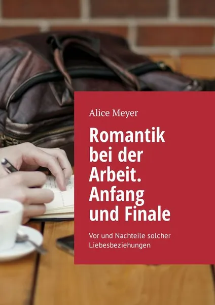 Обложка книги Romantik bei der Arbeit. Anfang und Finale. Vor und Nachteile solcher Liebesbeziehungen, Meyer Alice