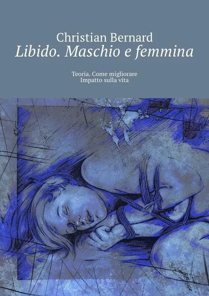 Обложка книги Libido. Maschio e femmina. Teoria. Come migliorare Impatto sulla vita, Bernard Christian