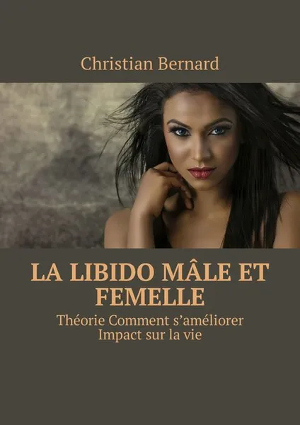 Обложка книги La libido Mâle et femelle. Théorie Comment s’améliorer Impact sur la vie, Bernard Christian