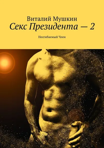 Обложка книги Секс Президента — 2. Несгибаемый Член, Мушкин Виталий