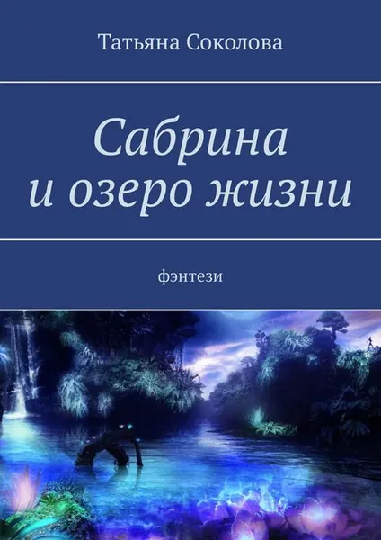 Обложка книги Сабрина и озеро жизни. Фэнтези, Соколова Татьяна Николаевна