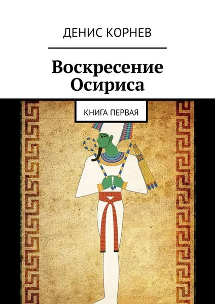 Обложка книги Воскресение Осириса. Книга первая, Корнев Денис Александрович