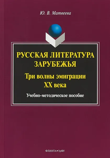 Обложка книги Русская литература зарубежья. Три волны эмиграции 20 века. Учебно-методическое пособие, Ю.В. Матвеева