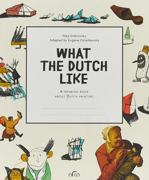 Обложка книги What the Dutch Like: A Drawing Book about Dutch Painting, Ника Дубровская