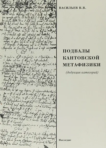 Обложка книги Подвалы кантовской метафизики (дедукция категорий), Васильев В.В.