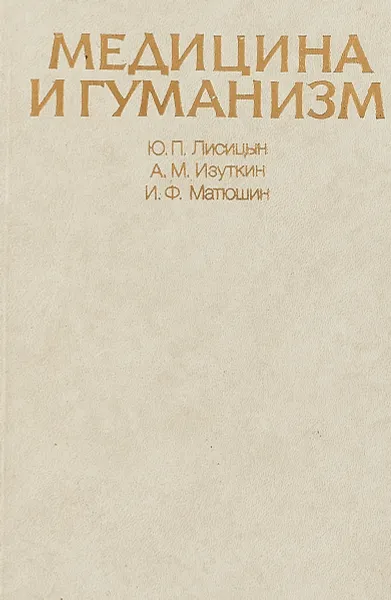 Обложка книги Медицина и гуманизм, Ю.П. Лисицын, А.М. Изуткин, И.Ф. Матюшин