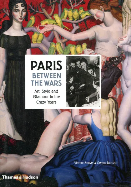 Обложка книги Paris Between the Wars: Art, Style and Glamour in the Crazy Years, Vincent Bouvet, Gerard Durozoi