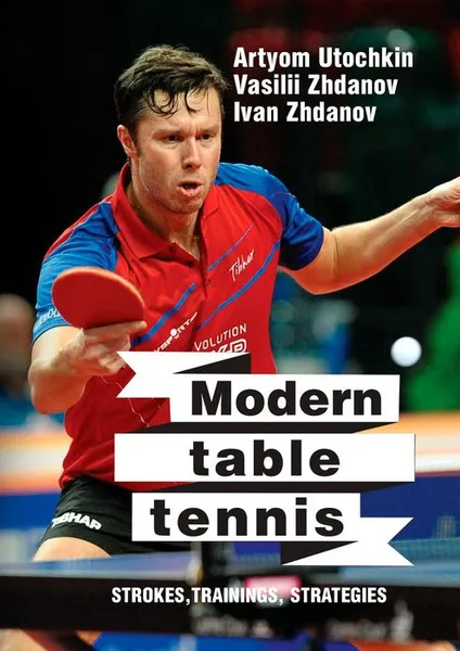 Обложка книги Modern table tennis: strokes, trainings, strategies, Utochkin Artyom , Zhdanov Vasilii, Zhdanov Ivan