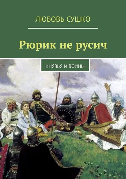 Обложка книги Рюрик не русич. Князья и воины, Сушко Любовь