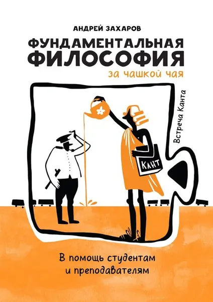 Обложка книги Фундаментальная философия за чашкой чая. Встреча Канта. В помощь студентам и преподавателям, Захаров Андрей