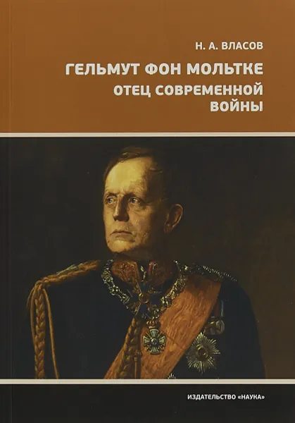 Обложка книги Гельмут фон Мольтке. Отец современной войны, Н. А. Власов