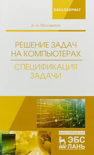 Обложка книги Решение задач на компьютерах. Спецификация задачи. Учебное пособие, Москвитин А.А.