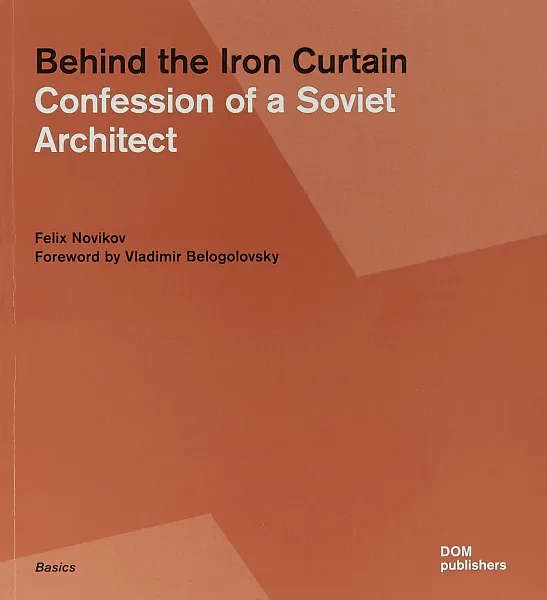 Обложка книги Behind the Iron Curtain: Confession of a Soviet Architect, Новиков Феликс Аронович