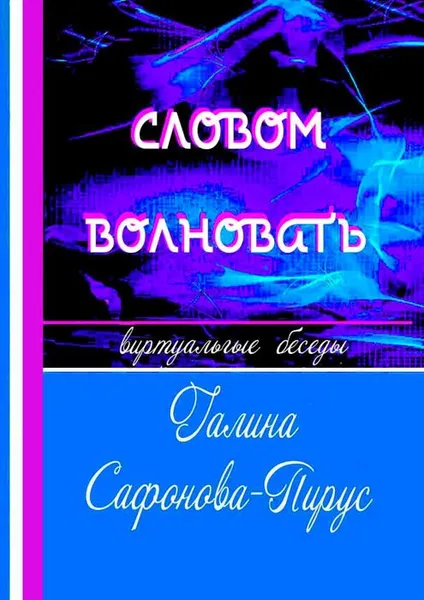 Обложка книги Словом волновать. Виртуальные беседы, Сафонова-Пирус Галина