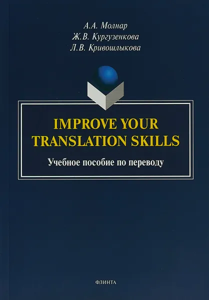 Обложка книги Improve your translation skills. Учебное пособие по переводу, А.А. Молнар, Ж.В. Кургузенкова, Л.В. Кривошлыкова