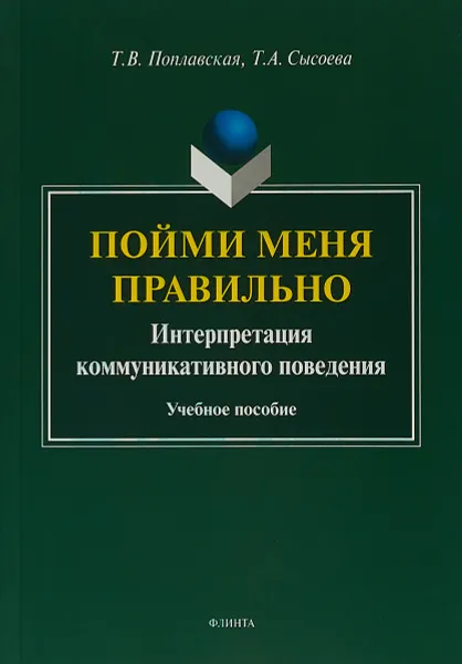 Обложка книги Пойми меня правильно. Интерпретация коммуникативного поведения. Учебное пособие, Т. В. Поплавская, Т. А. Сысоева