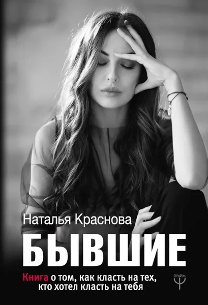 Обложка книги Бывшие. Книга о том, как класть на тех, кто хотел класть на тебя, Краснова Наталья Владимировна