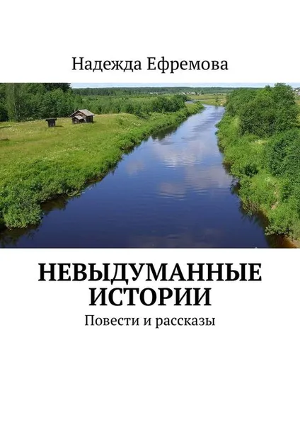 Обложка книги Невыдуманные истории. Повести и рассказы, Ефремова Надежда