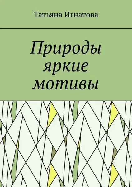 Обложка книги Природы яркие мотивы. Времена года, Игнатова Татьяна Владимировна