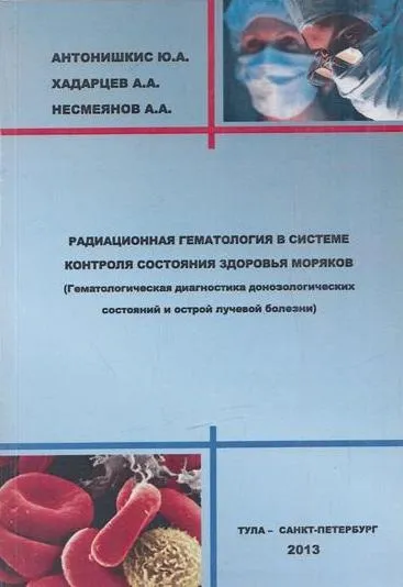 Обложка книги Радиационная гематология в системе контроля состояния здоровья моряков, Антонишкис Ю.А., Хадарцев А.А., Несмеянов А.А.