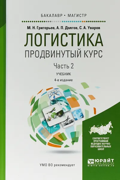 Обложка книги Логистика. Продвинутый курс. В 2 частях. Часть 2. Учебник для бакалавриата и магистратуры, М. Н. Григорьев, С. А. Уваров, А. П. Долгов